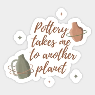 Pottery takes me to another planet Sticker